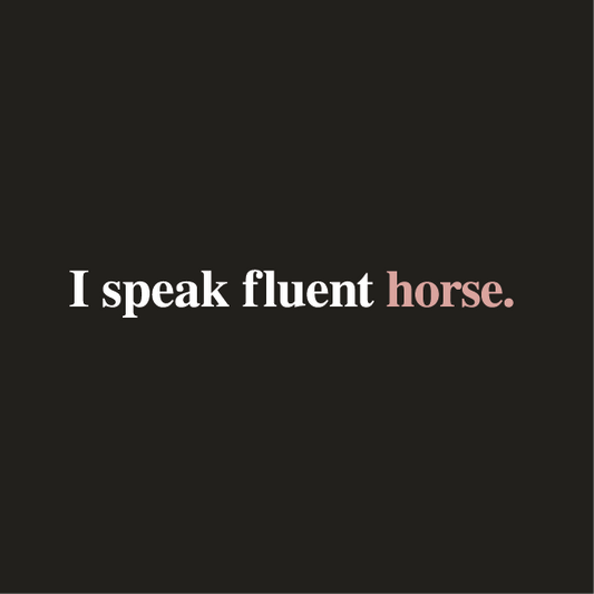 I speak fluent horse